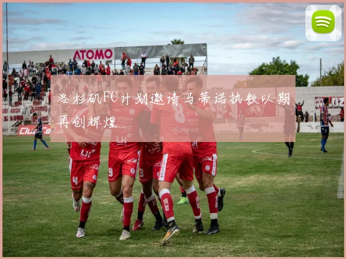 洛杉矶FC计划邀请马蒂诺执教以期再创辉煌