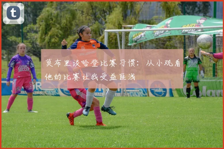 莫布里谈哈登比赛习惯：从小观看他的比赛让我受益匪浅