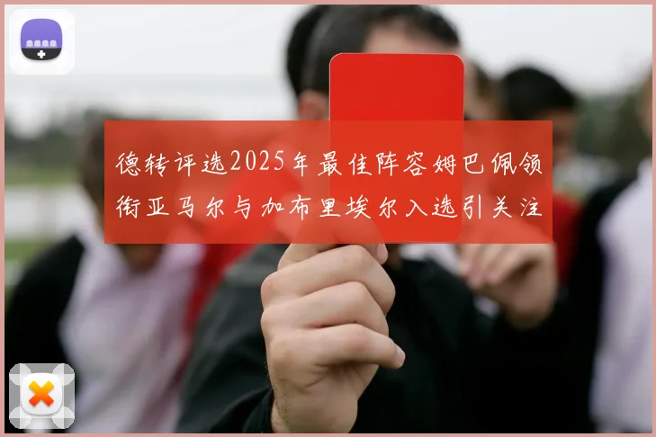 德转评选2025年最佳阵容姆巴佩领衔亚马尔与加布里埃尔入选引关注