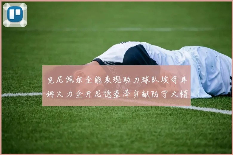 克尼佩尔全能表现助力球队埃奇库姆火力全开尼德豪泽贡献防守大帽