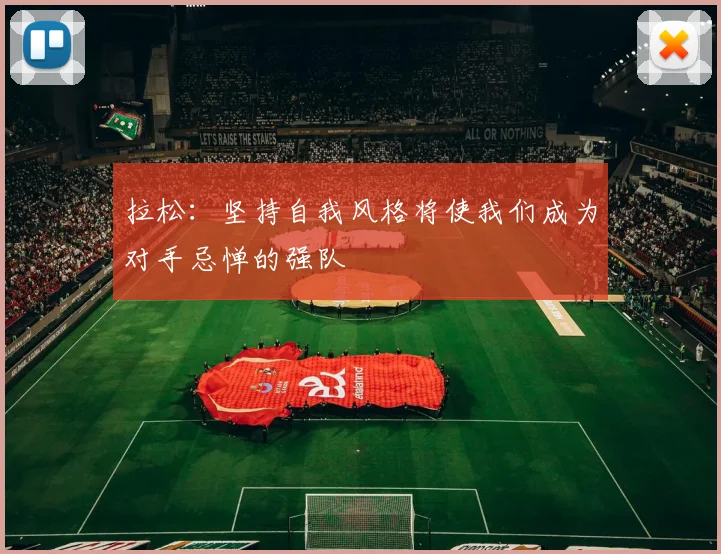 拉松：坚持自我风格将使我们成为对手忌惮的强队