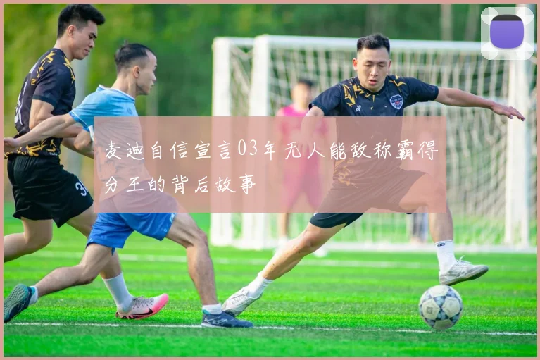 麦迪自信宣言03年无人能敌称霸得分王的背后故事